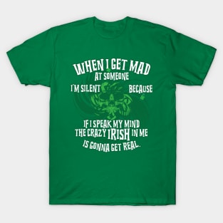 I'm silent because If I speak my mind the crazy Irish in me is gonna get real T-Shirt